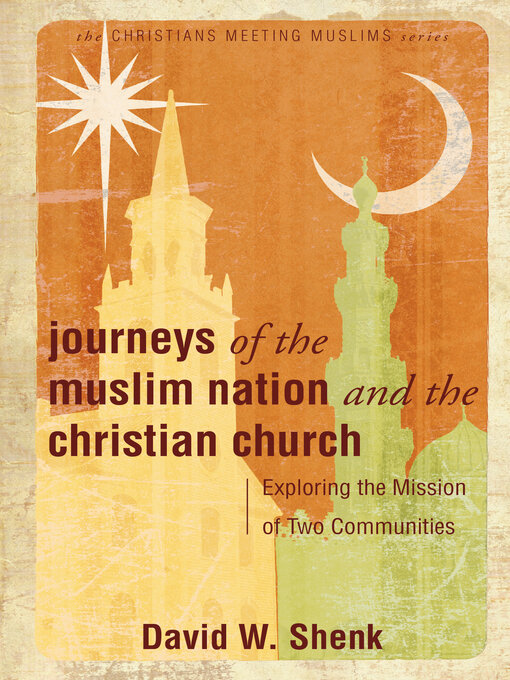 Title details for Journeys of the Muslim Nation and the Christian Church by David W. Shenk - Available